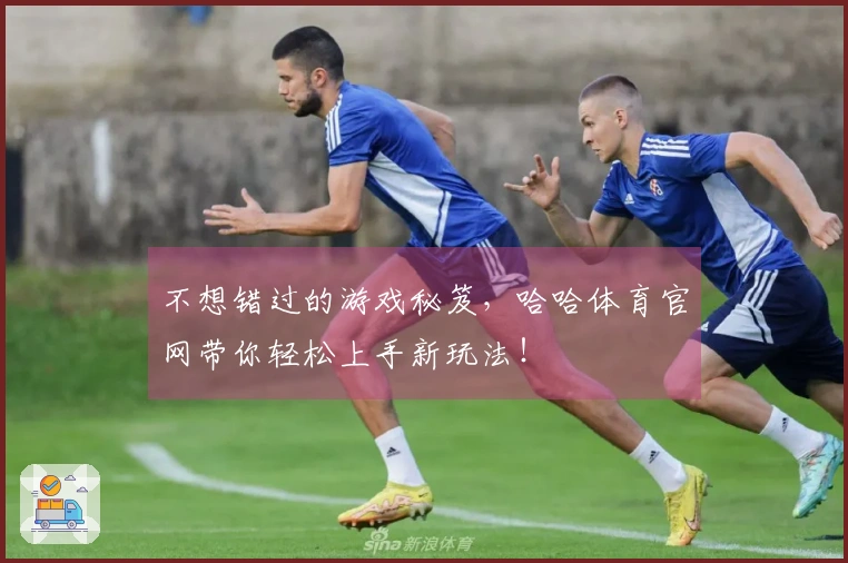 不想错过的游戏秘笈，哈哈体育官网带你轻松上手新玩法！