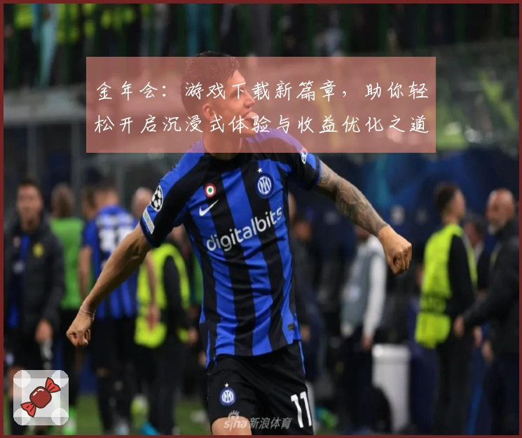 金年会：游戏下载新篇章，助你轻松开启沉浸式体验与收益优化之道