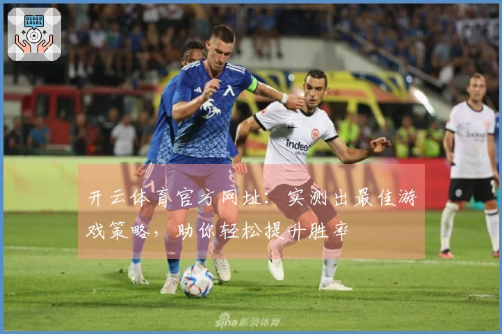 开云体育官方网址：实测出最佳游戏策略，助你轻松提升胜率