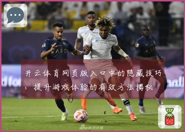 开云体育网页版入口中的隐藏技巧，提升游戏体验的有效方法揭秘